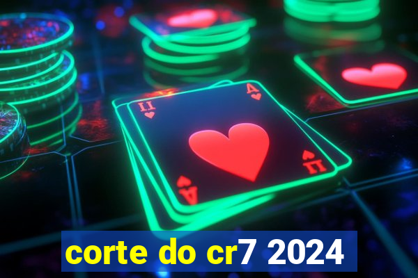 corte do cr7 2024